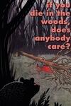 If You Die In The Woods, Does Anybody Care?
